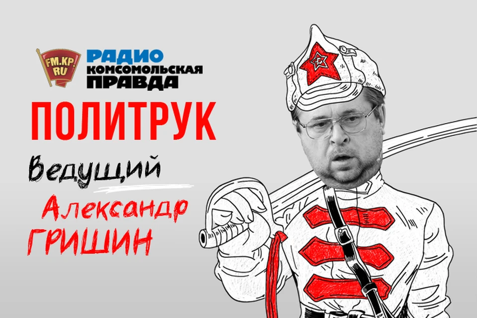 Авторская программа Александра Гришина «Политрук» на Радио «Комсомольская правда»