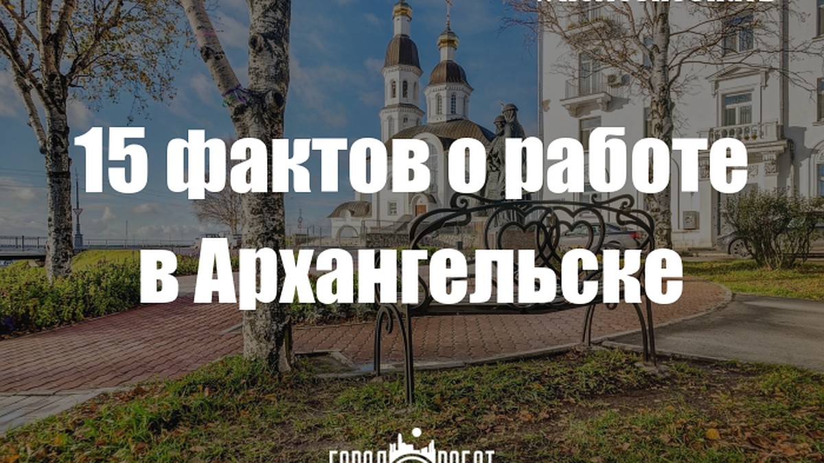 15 фактов о работе в Архангельске - кому платят больше - KP.RU