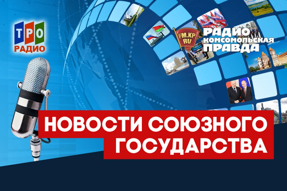 Рассказываем о самых главных новостях Союзного государства в эфире Радио «Комсомольская правда»
