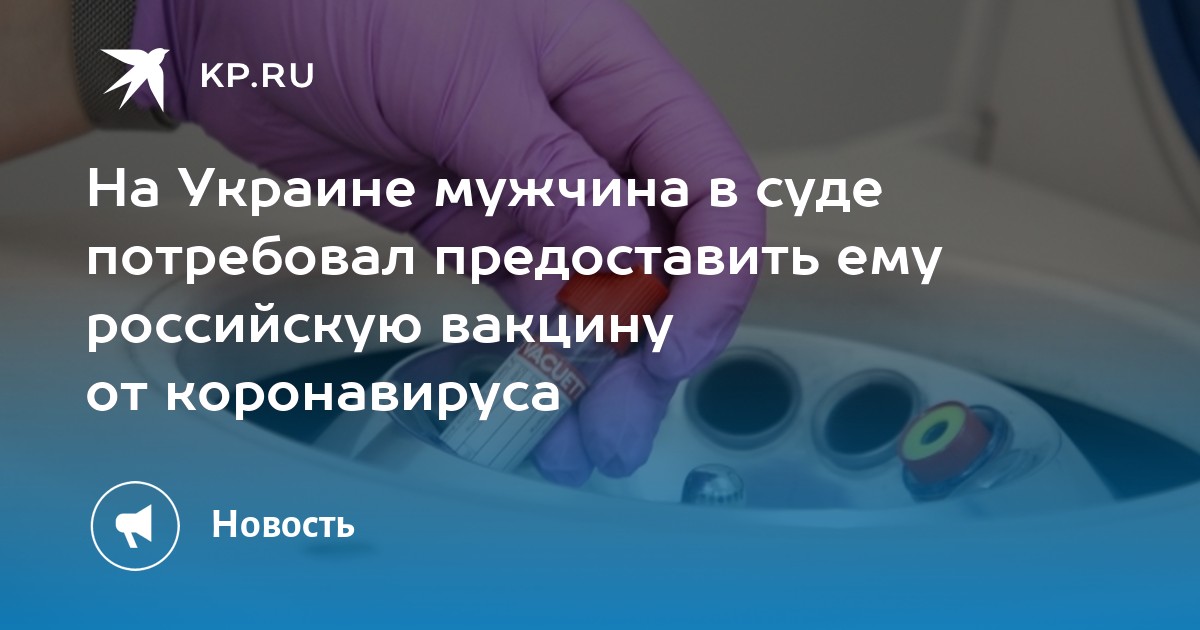 На украине мужчина в суде потребовал предоставить ему российскую вакцину от коронавируса