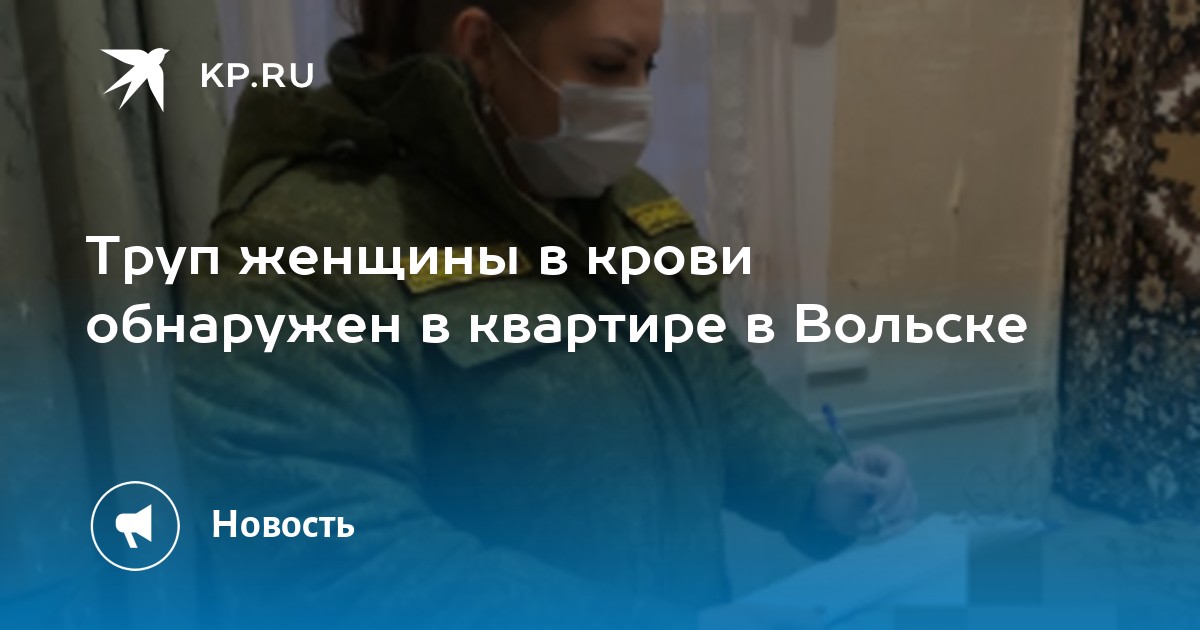 Труп женщины в крови обнаружен в квартире в Вольске -KPRU