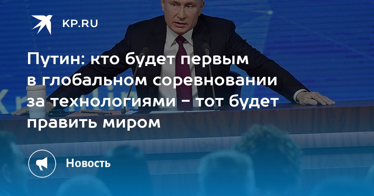 Путин: кто будет первым в глобальном соревновании за технологиями - тот будет править миром