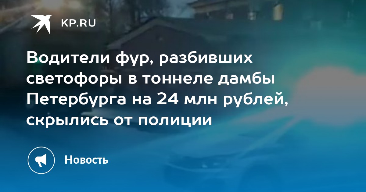 Водители фур разбивших светофоры в тоннеле дамбы петербурга на 24 млн рублей скрылись от полиции