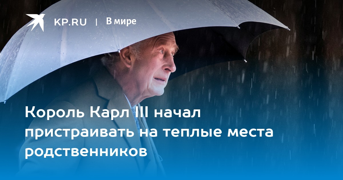 Король Карл III начал пристраивать на теплые места родственников - KP.RU