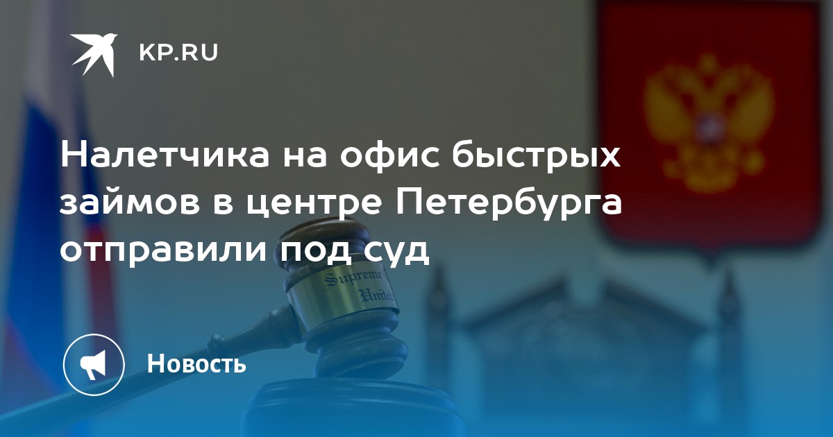 Налетчика на офис быстрых займов в центре Петербурга отправили под суд - KP.RU