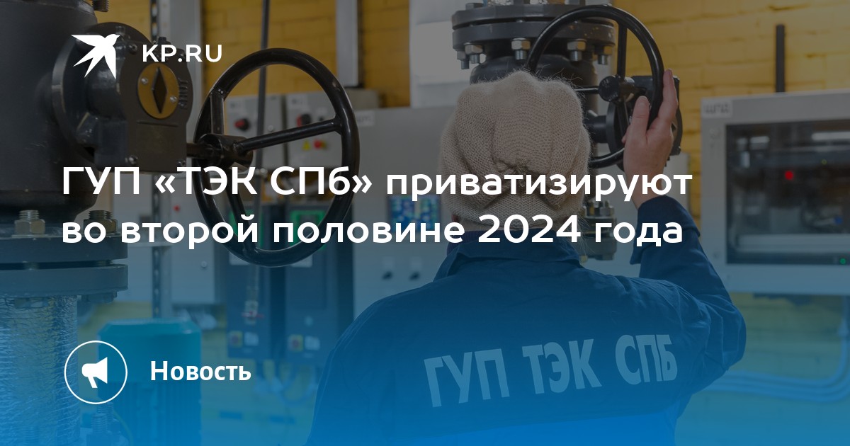 ГУП «ТЭК СПб» приватизируют во второй половине 2024 года -KPRU