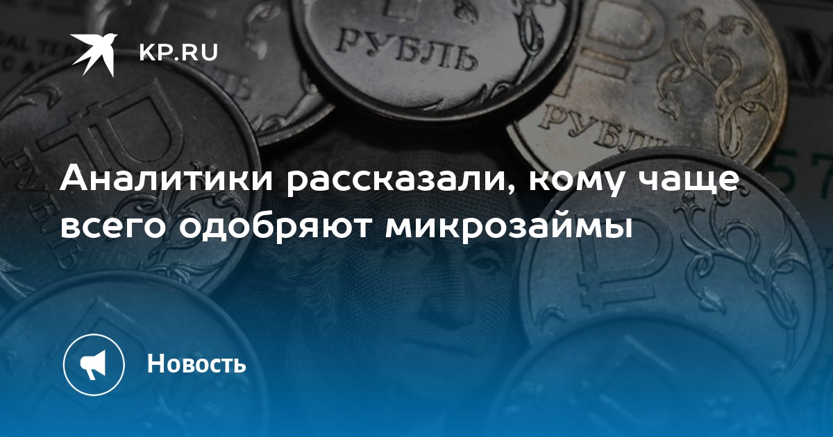 Аналитики рассказали, кому чаще всего одобряют микрозаймы  KP.RU