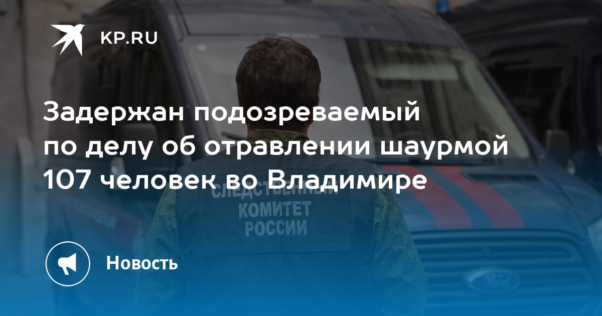 Задержан подозреваемый по делу об отравлении шаурмой 107 человек во Владимире
