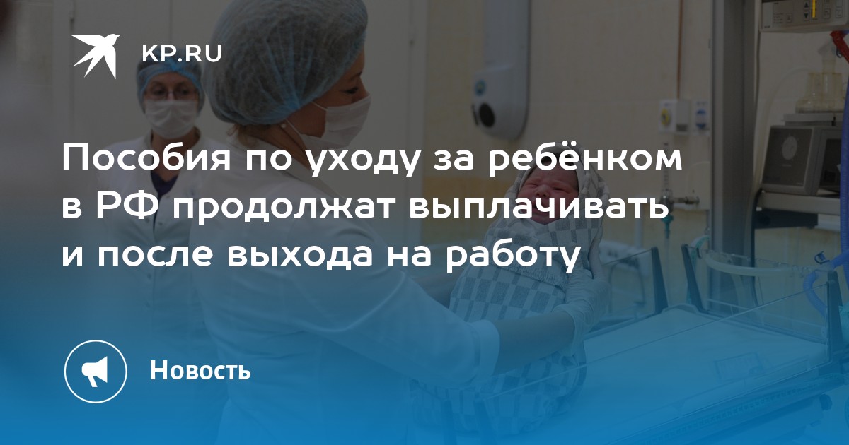 Пособия по уходу за ребёнком в РФ продолжат выплачивать и после выхода