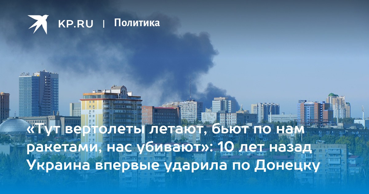 Тут вертолеты летают, бьют по нам ракетами, нас убивают: 10 лет назад Украина впервые ударила по Донецку