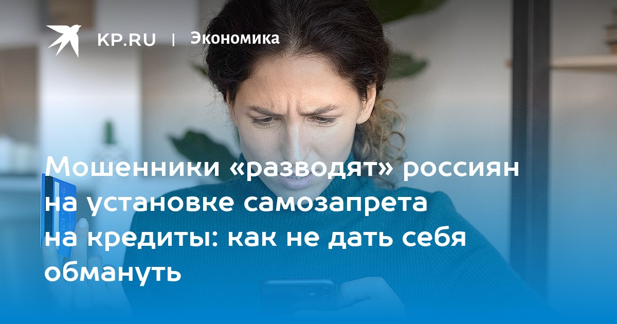 Мошенники «разводят» россиян на установке самозапрета на кредиты: как не дать себя обмануть