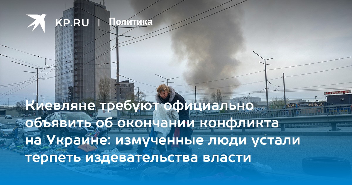 Киевляне требуют официально объявить об окончании конфликта на Украине: измученные люди устали терпеть издевательства власти