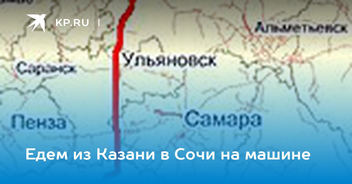 Волгоград сочи. Автодорога Казань Сочи карта. Дорога от Казани до Сочи. Казанью от Сочи. Казань Сочи на машине.