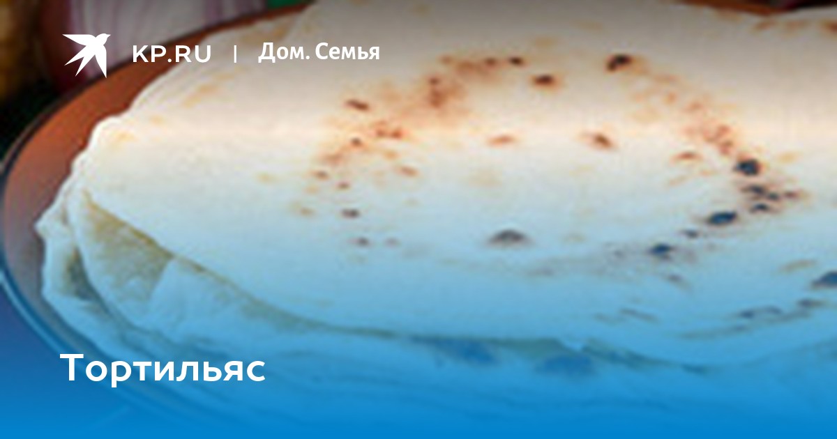 Тортильяс - KP.RU