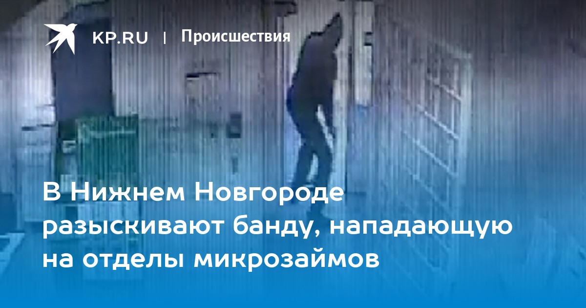 В Нижнем Новгороде разыскивают банду, нападающую на отделы микрозаймов - KP.RU